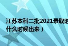 江蘇本科二批2021錄取時間（2021江蘇本科二批錄取結(jié)果什么時候出來）