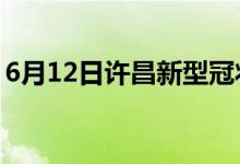 6月12日許昌新型冠狀病毒肺炎疫情最新消息