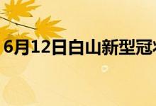 6月12日白山新型冠狀病毒肺炎疫情最新消息