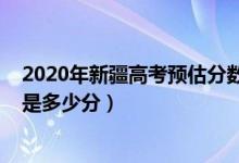 2020年新疆高考預(yù)估分?jǐn)?shù)線（2022年新疆高考分?jǐn)?shù)線預(yù)測(cè)是多少分）