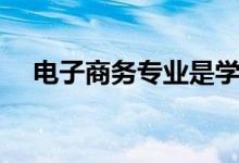 電子商務(wù)專業(yè)是學什么的（有什么課程）