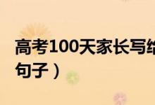 高考100天家長寫給孩子的話（激勵(lì)考生暖心句子）