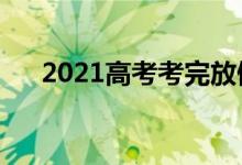 2021高考考完放假多久（要做些什么）