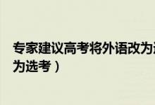 專家建議高考將外語改為選考知乎（專家建議高考將外語改為選考）