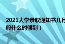 2021大學(xué)錄取通知書(shū)幾月份下來(lái)（2021大學(xué)錄取通知書(shū)一般什么時(shí)候到）