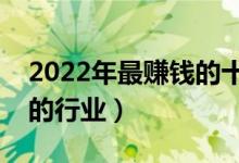 2022年最賺錢的十大暴利行業(yè)（最容易賺錢的行業(yè)）