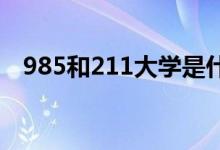 985和211大學(xué)是什么意思（有什么區(qū)別）