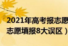 2021年高考報志愿注意哪些問題（2021高考志愿填報8大誤區(qū)）