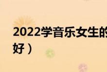 2022學(xué)音樂女生的出路如何（就業(yè)前景好不好）