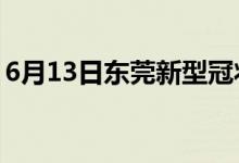 6月13日東莞新型冠狀病毒肺炎疫情最新消息