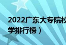 2022廣東大專院校排名（最好的高職?？拼髮W排行榜）