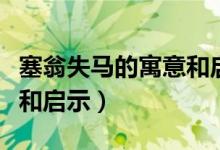 塞翁失馬的寓意和啟示作文（塞翁失馬的寓意和啟示）