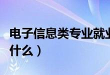 電子信息類專業(yè)就業(yè)方向（電子信息類專業(yè)學什么）