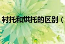 襯托和烘托的區(qū)別（襯托和烘托的區(qū)別舉例）