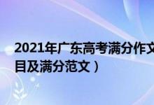 2021年廣東高考滿分作文范文欣賞（2022廣東高考作文題目及滿分范文）