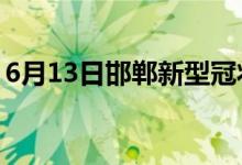 6月13日邯鄲新型冠狀病毒肺炎疫情最新消息