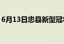 6月13日忠縣新型冠狀病毒肺炎疫情最新消息