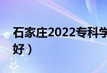 石家莊2022?？茖W校名單（哪些高職院校最好）