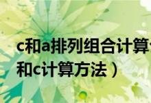 c和a排列組合計算公式區(qū)別（排列組合公式a和c計算方法）