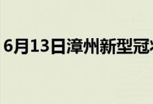 6月13日漳州新型冠狀病毒肺炎疫情最新消息