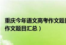 重慶今年語文高考作文題目（2015-2020重慶歷年高考語文作文題目匯總）