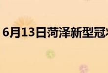 6月13日菏澤新型冠狀病毒肺炎疫情最新消息