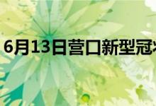 6月13日營口新型冠狀病毒肺炎疫情最新消息