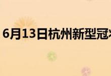 6月13日杭州新型冠狀病毒肺炎疫情最新消息