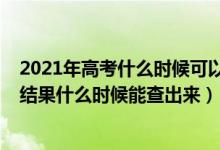 2021年高考什么時(shí)候可以查到錄取結(jié)果（2021年高考錄取結(jié)果什么時(shí)候能查出來）