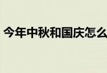 今年中秋和國慶怎么放假（放假安排時(shí)間表）