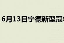 6月13日寧德新型冠狀病毒肺炎疫情最新消息