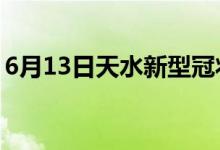 6月13日天水新型冠狀病毒肺炎疫情最新消息