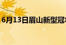 6月13日眉山新型冠狀病毒肺炎疫情最新消息