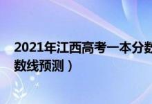 2021年江西高考一本分數(shù)線預測（2021年江西高考三本分數(shù)線預測）