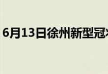 6月13日徐州新型冠狀病毒肺炎疫情最新消息