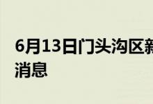 6月13日門頭溝區(qū)新型冠狀病毒肺炎疫情最新消息