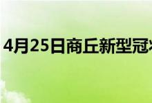 4月25日商丘新型冠狀病毒肺炎疫情最新消息