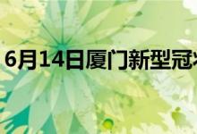 6月14日廈門新型冠狀病毒肺炎疫情最新消息