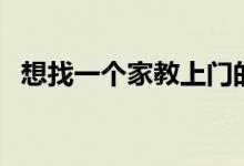 想找一個(gè)家教上門(mén)的老師怎么找（去哪找）