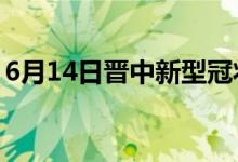 6月14日晉中新型冠狀病毒肺炎疫情最新消息