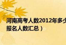 河南高考人數(shù)2012年多少人（2012-2022年河南歷年高考報(bào)名人數(shù)匯總）