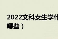 2022文科女生學(xué)什么專業(yè)好（適合的專業(yè)有哪些）