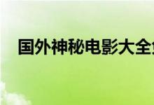 國(guó)外神秘電影大全免費(fèi)（艮為什么讀yin）