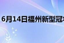 6月14日福州新型冠狀病毒肺炎疫情最新消息