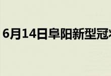 6月14日阜陽新型冠狀病毒肺炎疫情最新消息