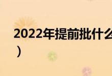 2022年提前批什么時(shí)候開(kāi)始報(bào)名（幾號(hào)報(bào)考）