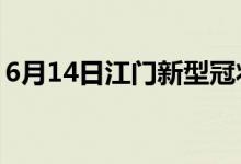 6月14日江門新型冠狀病毒肺炎疫情最新消息