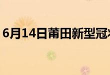 6月14日莆田新型冠狀病毒肺炎疫情最新消息