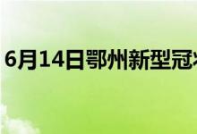 6月14日鄂州新型冠狀病毒肺炎疫情最新消息