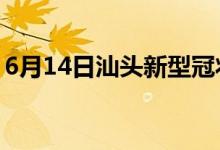 6月14日汕頭新型冠狀病毒肺炎疫情最新消息